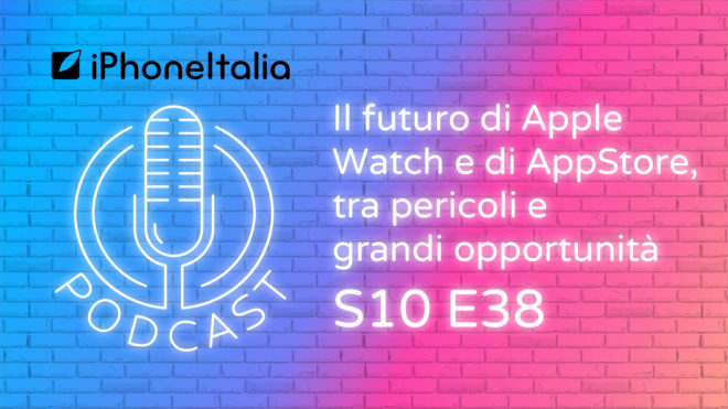 Il futuro di Apple Watch e di AppStore, tra pericoli e grandi opportunità – iPhoneItalia Podcast S10E38