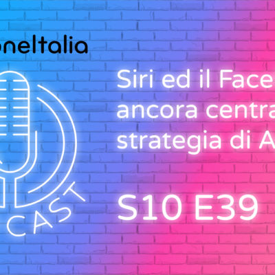 Siri ed il FaceID sono ancora centrali nella strategia di Apple? – iPhoneItalia Podcast S10E39