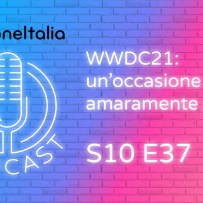 WWDC21: un’occasione amaramente persa – iPhoneItalia Podcast S10E37