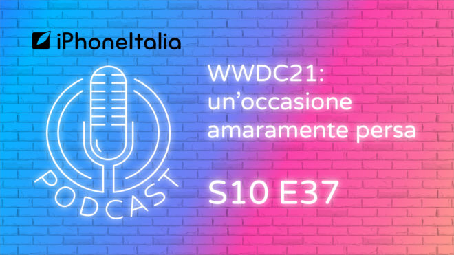 WWDC21: un’occasione amaramente persa – iPhoneItalia Podcast S10E37
