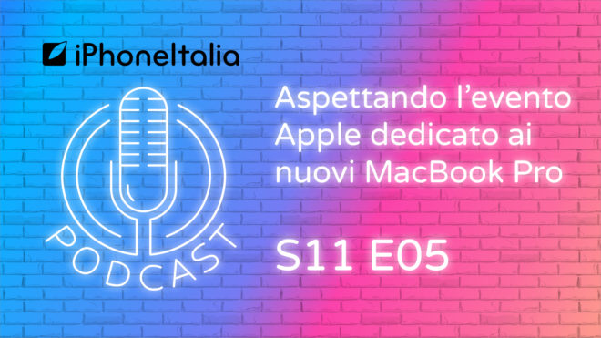Aspettando l’evento Apple dedicato ai nuovi MacBook Pro – iPhoneItalia Podcast S11 E05