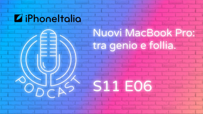 I nuovi MacBook Pro: tra genio e follia – iPhoneItalia Podcast S11 E06