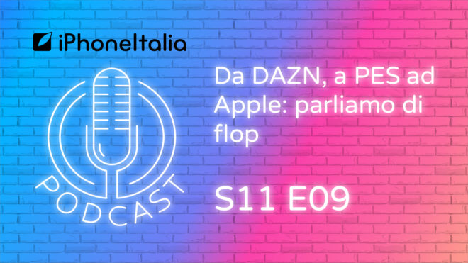 Da DAZN, a PES ad Apple: parliamo di flop – iPhoneItalia Podcast S11 E09