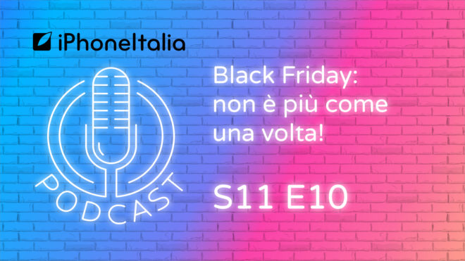 Black Friday: non è più come una volta! – iPhoneItalia Podcast S11 E10