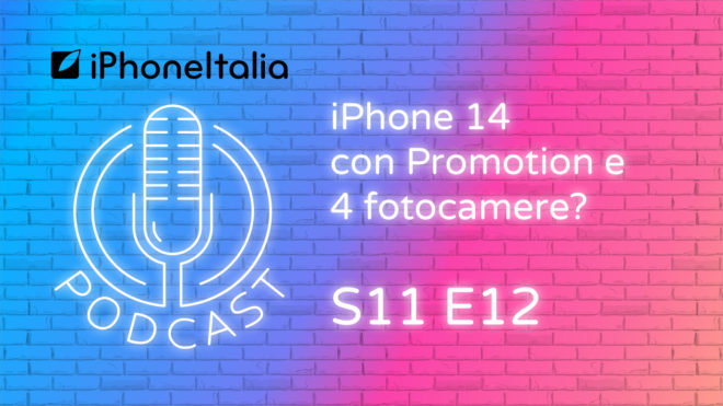 iPhone 14 con Promotion e 4 fotocamere? – iPhoneItalia Podcast S11 E12