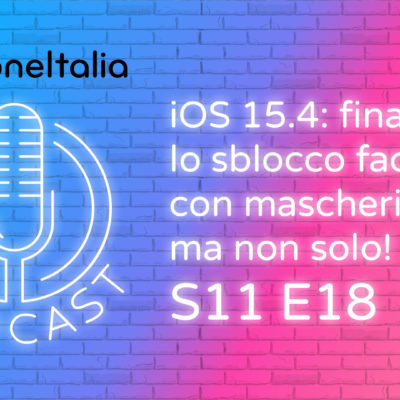 iOS 15.4: finalmente lo sblocco facciale con mascherina ma non solo! – iPhoneItalia Podcast S11 E18