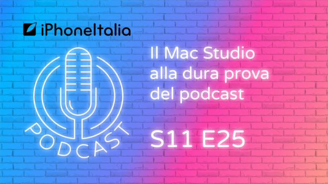 Il Mac Studio alla dura prova del podcast – iPhoneItalia Podcast S11 E25