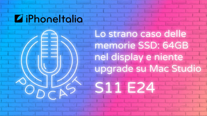 Lo strano caso delle memorie SSD: 64GB nel display e niente upgrade su Mac Studio – iPhoneItalia Podcast S11 E24