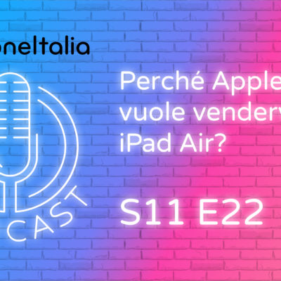 Perché Apple *NON* vuole vendervi iPad Air? – iPhoneItalia Podcast S11 E22