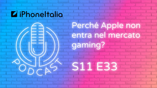 Perché Apple non entra nel mercato gaming? – iPhoneItalia Podcast S11 E33