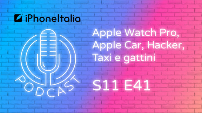 Apple Watch Pro, Apple Car, Hacker, Taxi e gattini – iPhoneItalia Podcast S11 E41