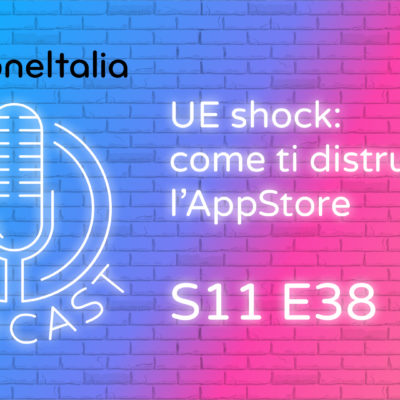 UE shock: come ti distruggo l’AppStore – iPhoneItalia Podcast S11 E38
