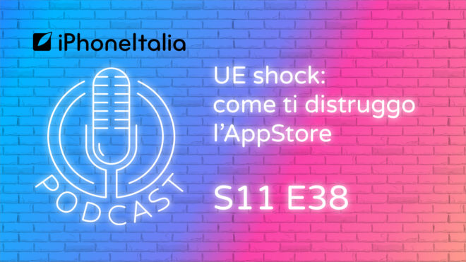 UE shock: come ti distruggo l’AppStore – iPhoneItalia Podcast S11 E38