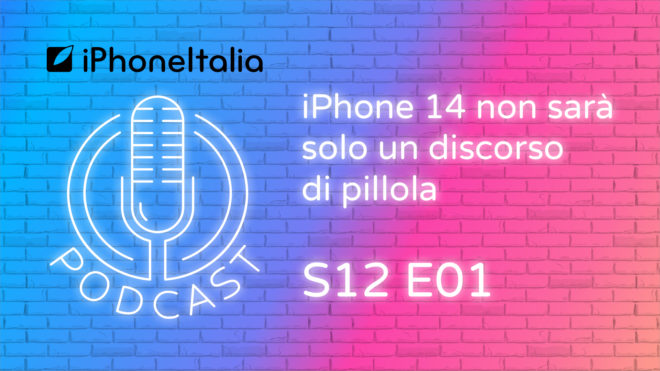 iPhone 14 non sarà solo un discorso di pillola – iPhoneItalia Podcast S12 E01