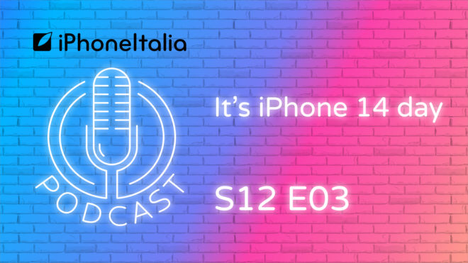 It’s iPhone 14 day – iPhoneItalia Podcast S12 E03