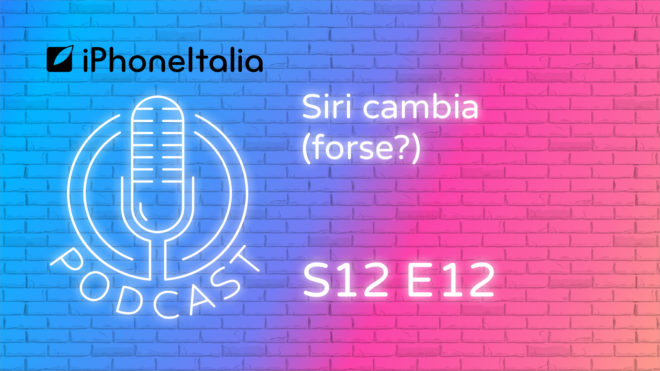 Siri cambia (forse?) – iPhoneItalia Podcast S12 E12